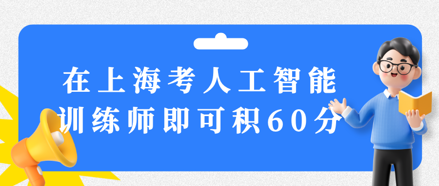 在上海考人工智能训练师，即可居住证积分60分，非户籍也可以哦！